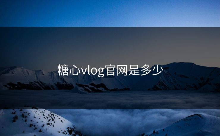 糖心vlog官网是多少 糖心vlog官网是多少